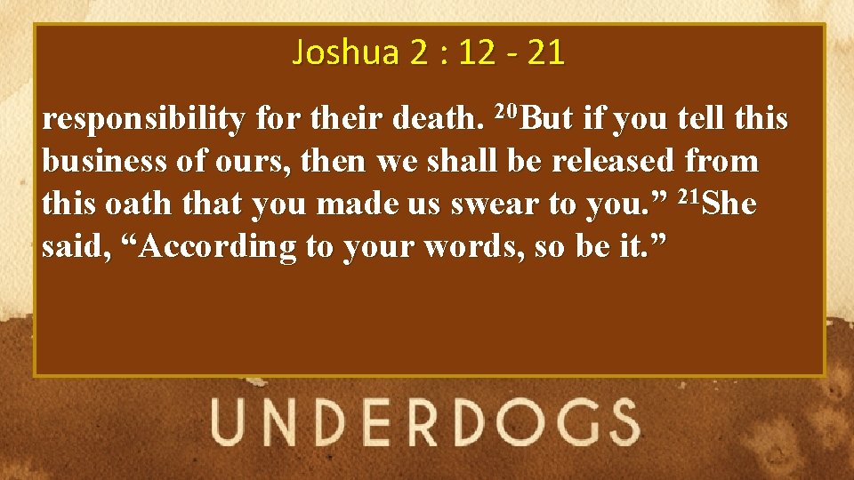 Joshua 2 : 12 - 21 responsibility for their death. 20 But if you