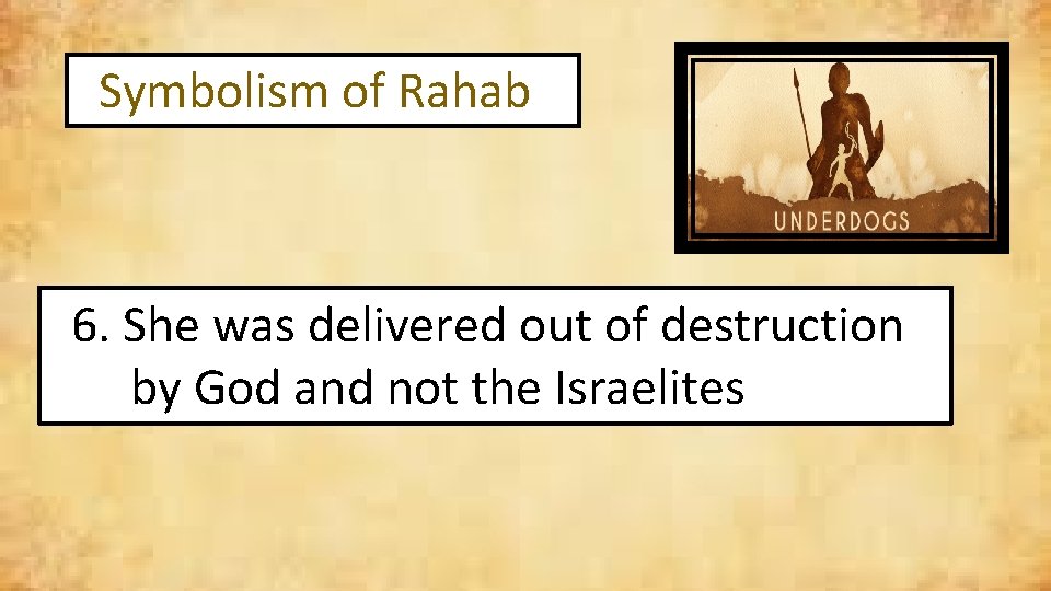 Symbolism of Rahab 6. She was delivered out of destruction by God and not