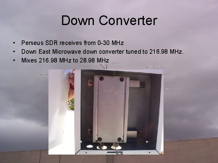 Down Converter • Perseus SDR receives from 0 -30 MHz • Down East Microwave