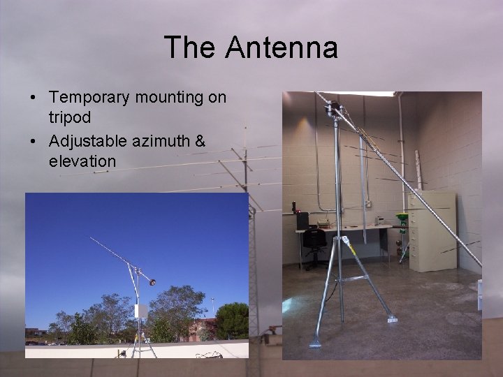 The Antenna • Temporary mounting on tripod • Adjustable azimuth & elevation 