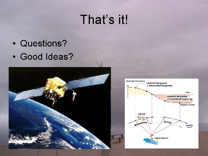 That’s it! • Questions? • Good Ideas? 