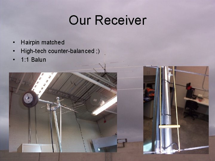 Our Receiver • Hairpin matched • High-tech counter-balanced ; ) • 1: 1 Balun