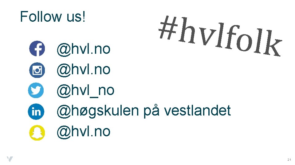 Follow us! #hvlfolk @hvl. no @hvl_no @høgskulen på vestlandet @hvl. no 21 
