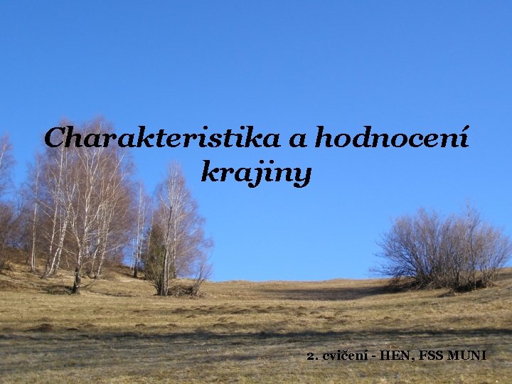 Charakteristika a hodnocení krajiny 2. cvičení - HEN, FSS MUNI 