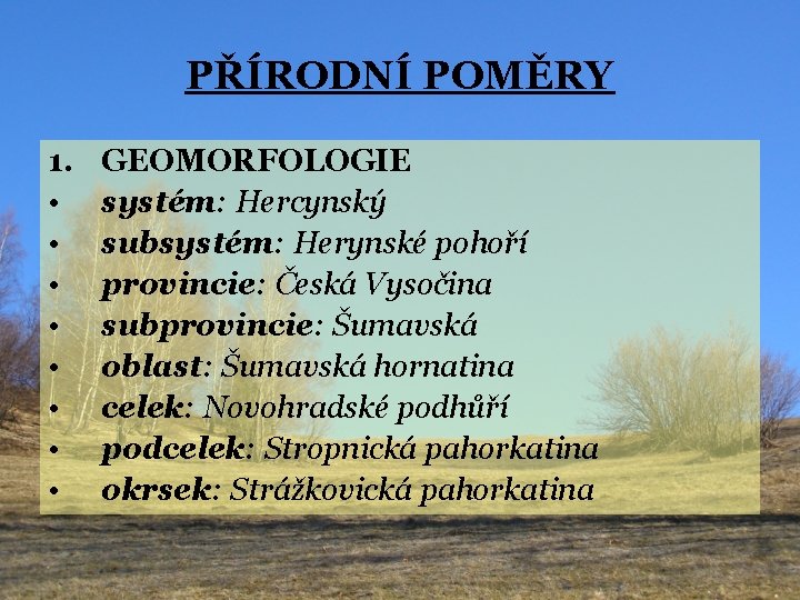 PŘÍRODNÍ POMĚRY 1. • • GEOMORFOLOGIE systém: Hercynský subsystém: Herynské pohoří provincie: Česká Vysočina