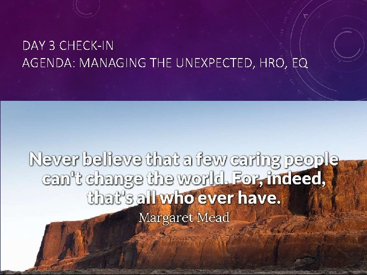 DAY 3 CHECK-IN AGENDA: MANAGING THE UNEXPECTED, HRO, EQ • Thoughts, Reflections, Questions? DAY 3 CHECK-IN AGENDA: MANAGING THE UNEXPECTED, HRO, EQ • Thoughts, Reflections, Questions?
