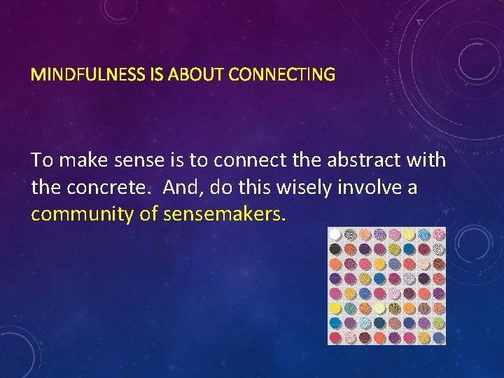 MINDFULNESS IS ABOUT CONNECTING To make sense is to connect the abstract with the