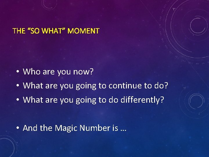 THE “SO WHAT” MOMENT • Who are you now? • What are you going THE “SO WHAT” MOMENT • Who are you now? • What are you going