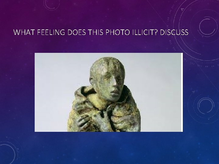 WHAT FEELING DOES THIS PHOTO ILLICIT? DISCUSS WHAT FEELING DOES THIS PHOTO ILLICIT? DISCUSS