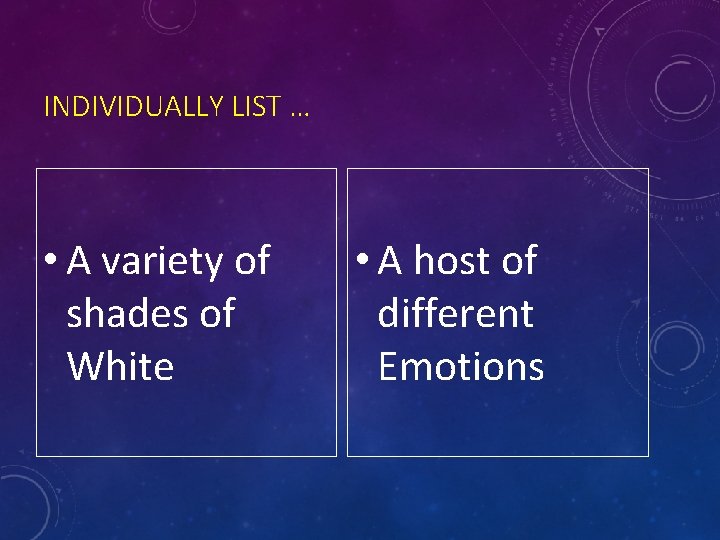 INDIVIDUALLY LIST … • A variety of shades of White • A host of