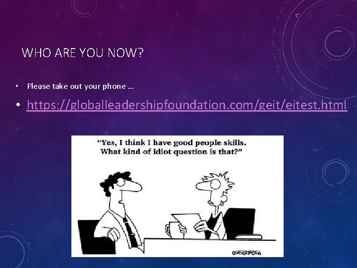 WHO ARE YOU NOW? • Please take out your phone … • https: //globalleadershipfoundation.