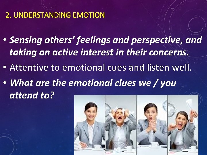 2. UNDERSTANDING EMOTION • Sensing others’ feelings and perspective, and taking an active interest 2. UNDERSTANDING EMOTION • Sensing others’ feelings and perspective, and taking an active interest