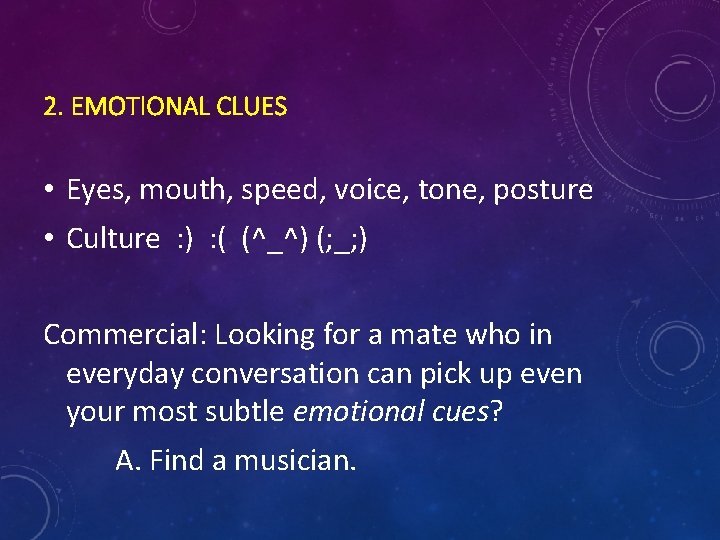 2. EMOTIONAL CLUES • Eyes, mouth, speed, voice, tone, posture • Culture : )