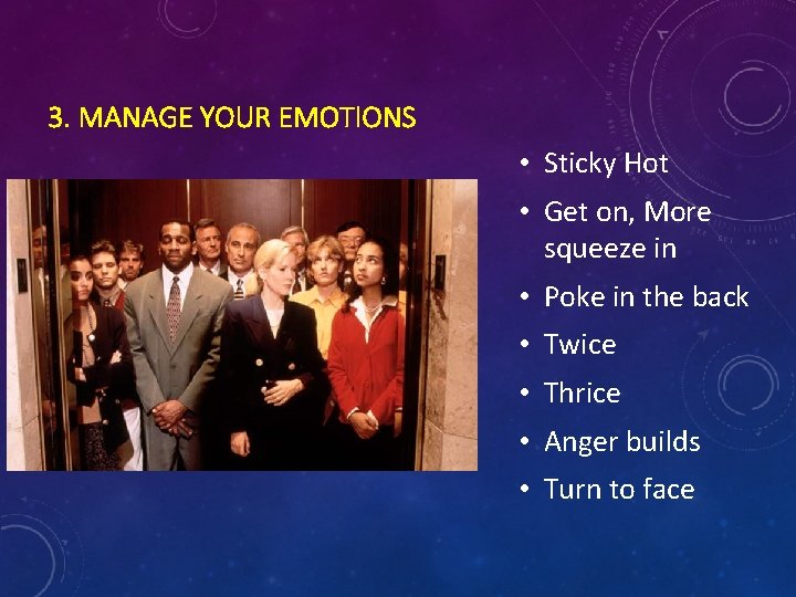 3. MANAGE YOUR EMOTIONS • Sticky Hot • Get on, More squeeze in •
