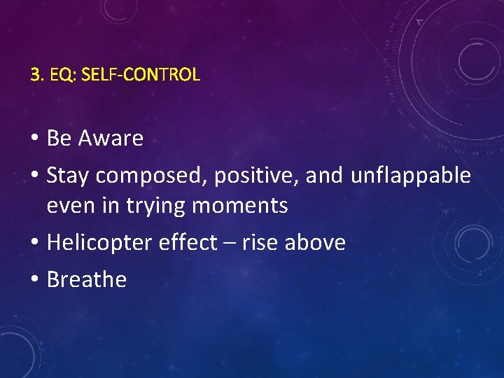 3. EQ: SELF-CONTROL • Be Aware • Stay composed, positive, and unflappable even in