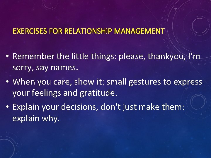 EXERCISES FOR RELATIONSHIP MANAGEMENT • Remember the little things: please, thankyou, I’m sorry, say
