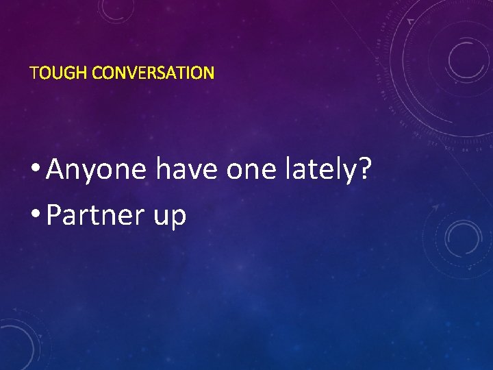 TOUGH CONVERSATION • Anyone have one lately? • Partner up 