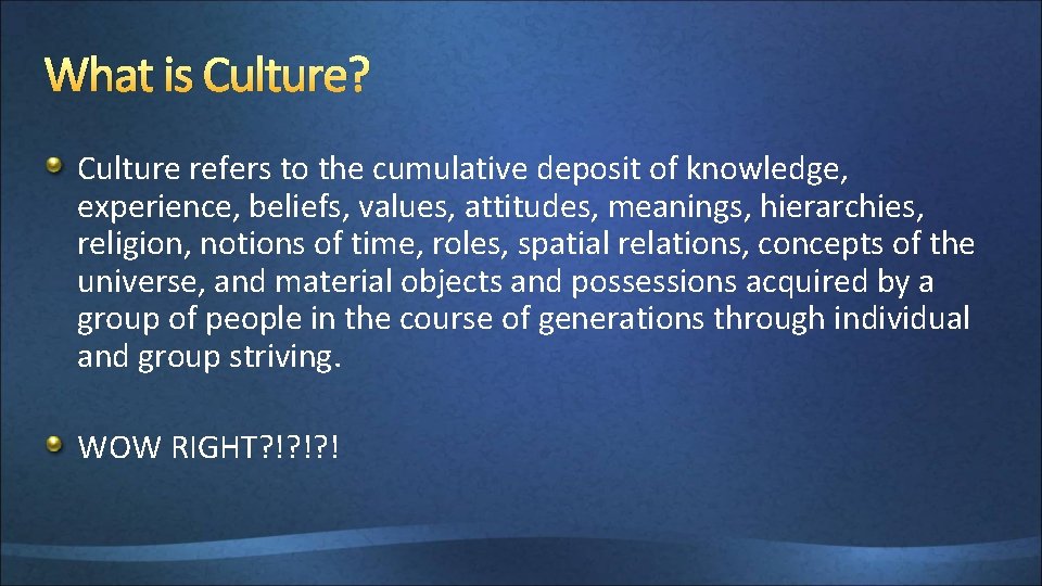 What is Culture? Culture refers to the cumulative deposit of knowledge, experience, beliefs, values,