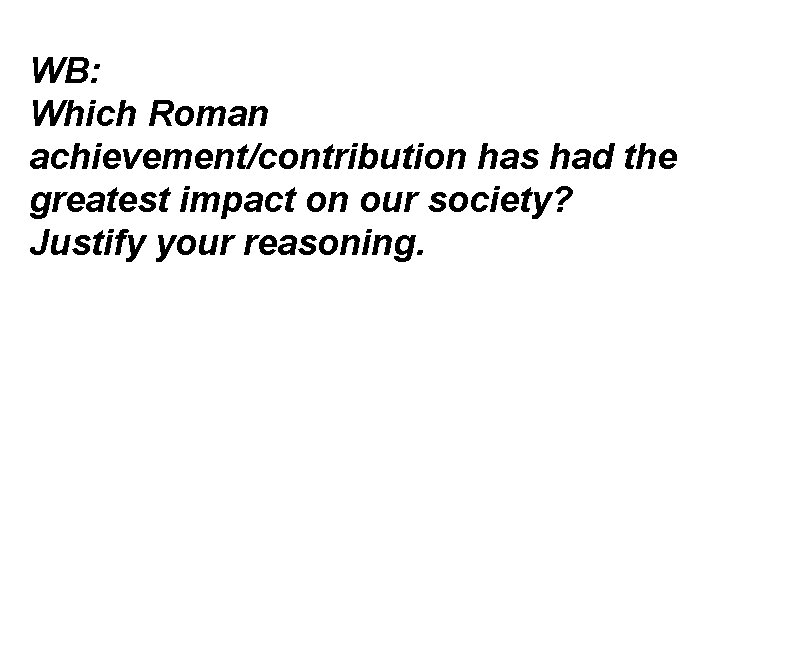 WB: Which Roman achievement/contribution has had the greatest impact on our society? Justify your