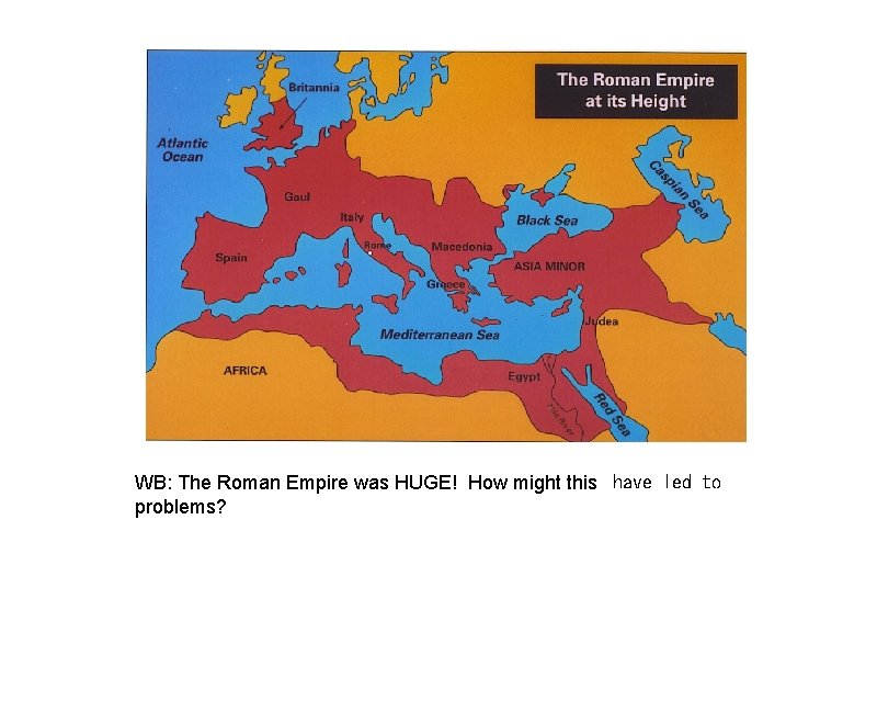 WB: The Roman Empire was HUGE! How might this  have led to problems? 