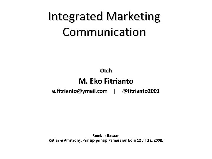 Integrated Marketing Communication Oleh M. Eko Fitrianto e. fitrianto@ymail. com | @fitrianto 2001 Sumber