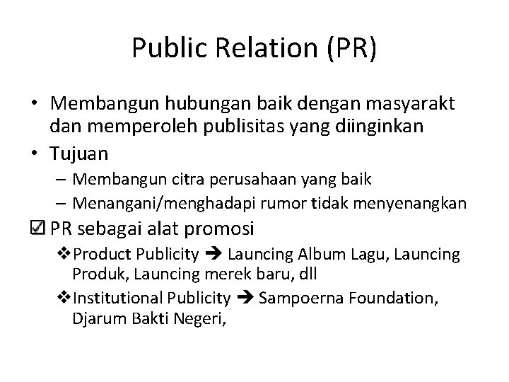 Public Relation (PR) • Membangun hubungan baik dengan masyarakt dan memperoleh publisitas yang diinginkan