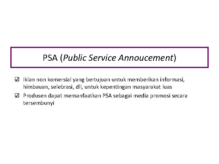 PSA (Public Service Annoucement) Iklan non komersial yang bertujuan untuk memberikan informasi, himbauan, selebrasi,