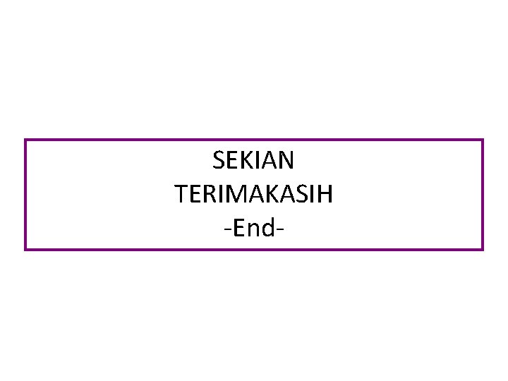 SEKIAN TERIMAKASIH -End- 