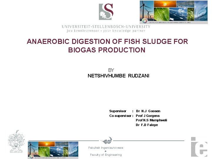 ANAEROBIC DIGESTION OF FISH SLUDGE FOR BIOGAS PRODUCTION BY NETSHIVHUMBE RUDZANI Supervisor : Dr