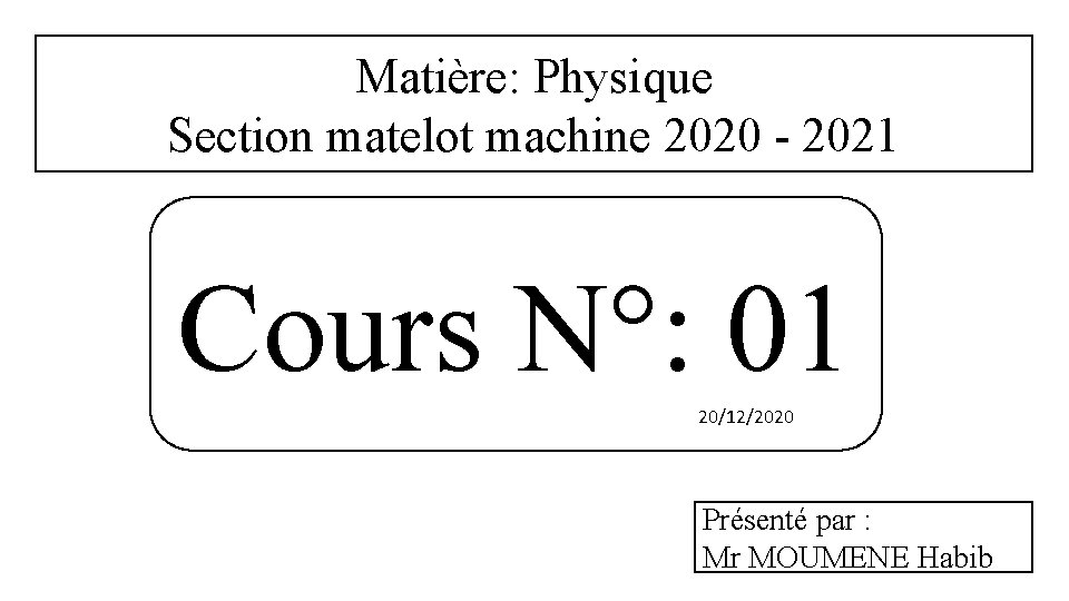 Matière: Physique Section matelot machine 2020 - 2021 Cours N°: 01 20/12/2020 Présenté par