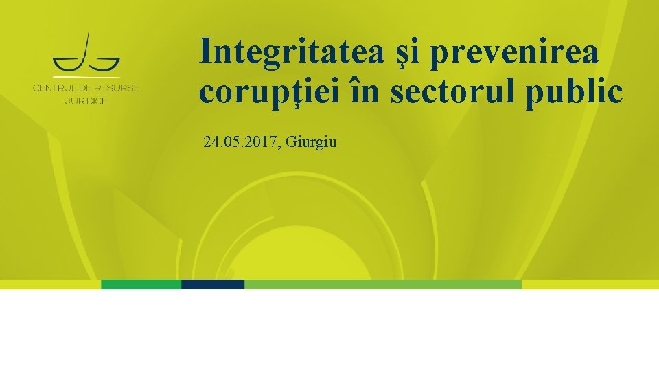 Integritatea şi prevenirea corupţiei în sectorul public 24. 05. 2017, Giurgiu 