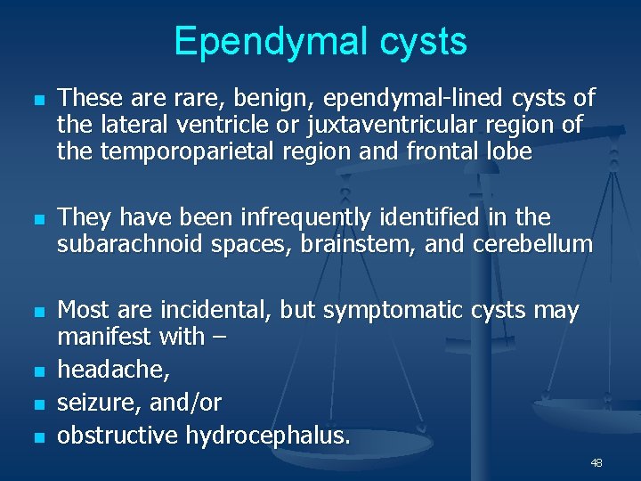 Ependymal cysts n n n These are rare, benign, ependymal-lined cysts of the lateral