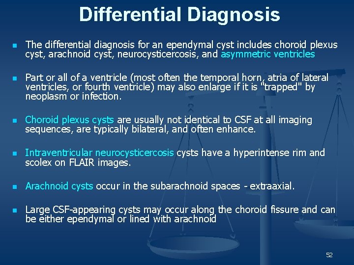 Differential Diagnosis n n The differential diagnosis for an ependymal cyst includes choroid plexus