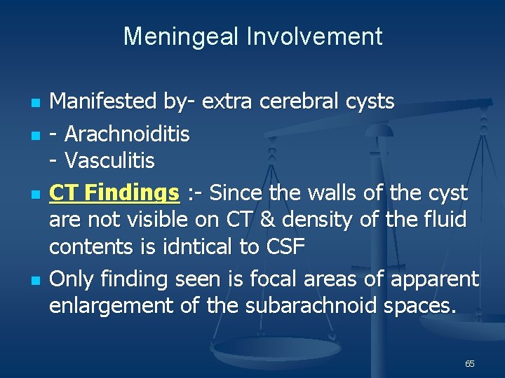 Meningeal Involvement n n Manifested by- extra cerebral cysts - Arachnoiditis - Vasculitis CT