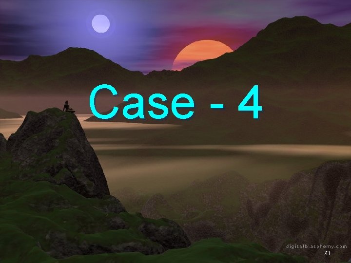 Case - 4 70 