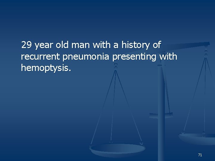  29 year old man with a history of recurrent pneumonia presenting with hemoptysis.