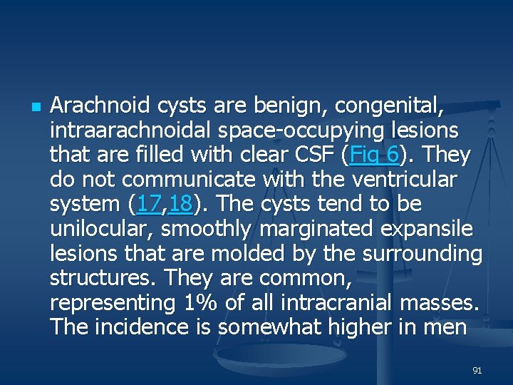 n Arachnoid cysts are benign, congenital, intraarachnoidal space-occupying lesions that are filled with clear