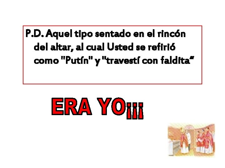 P. D. Aquel tipo sentado en el rincón del altar, al cual Usted se