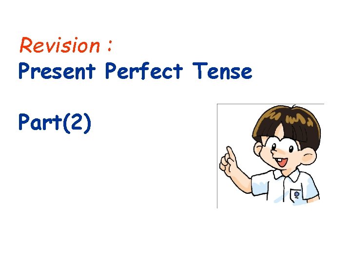 Revision : Present Perfect Tense Part(2) Revision : Present Perfect Tense Part(2)