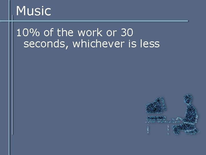 Music 10% of the work or 30 seconds, whichever is less Music 10% of the work or 30 seconds, whichever is less