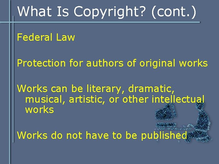 What Is Copyright? (cont. ) Federal Law Protection for authors of original works Works What Is Copyright? (cont. ) Federal Law Protection for authors of original works Works