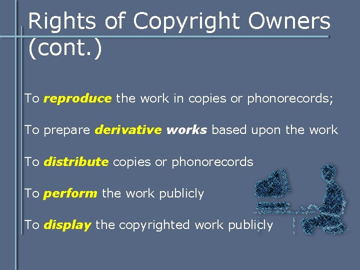 Rights of Copyright Owners (cont. ) To reproduce the work in copies or phonorecords; Rights of Copyright Owners (cont. ) To reproduce the work in copies or phonorecords;