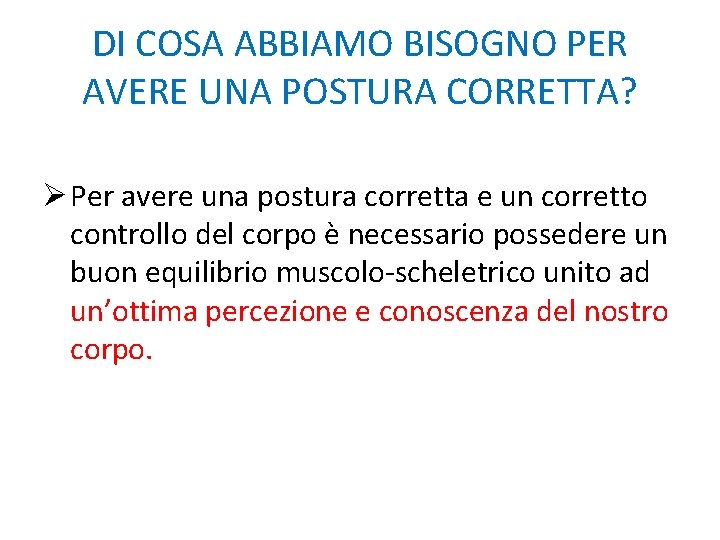 DI COSA ABBIAMO BISOGNO PER AVERE UNA POSTURA CORRETTA? Ø Per avere una postura
