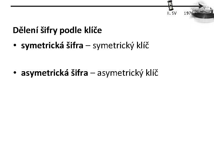 II. SV Dělení šifry podle klíče • symetrická šifra – symetrický klíč • asymetrická