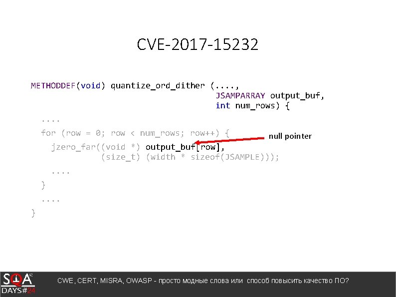CVE-2017 -15232 METHODDEF(void) quantize_ord_dither (. . , JSAMPARRAY output_buf, int num_rows) {. . for