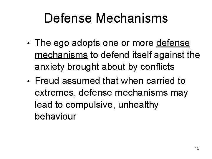 Defense Mechanisms • The ego adopts one or more defense mechanisms to defend itself Defense Mechanisms • The ego adopts one or more defense mechanisms to defend itself
