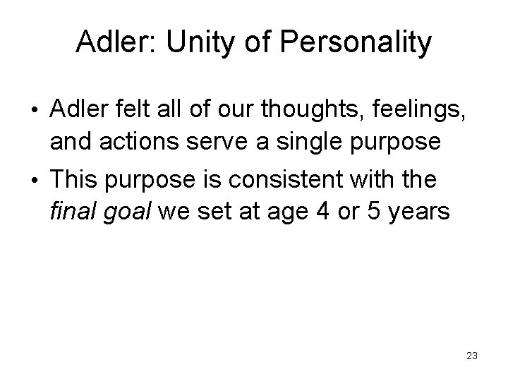 Adler: Unity of Personality • Adler felt all of our thoughts, feelings, and actions Adler: Unity of Personality • Adler felt all of our thoughts, feelings, and actions