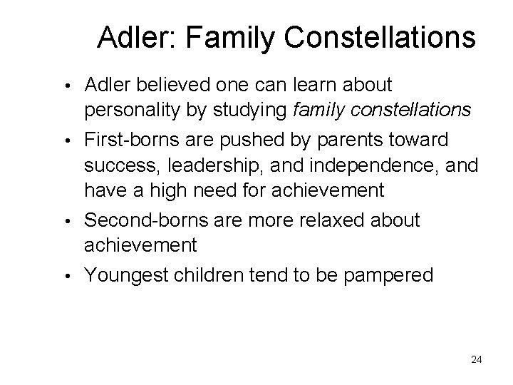 Adler: Family Constellations • Adler believed one can learn about personality by studying family Adler: Family Constellations • Adler believed one can learn about personality by studying family
