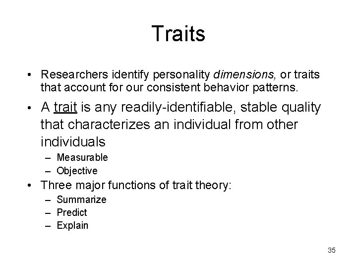 Traits • Researchers identify personality dimensions, or traits that account for our consistent behavior Traits • Researchers identify personality dimensions, or traits that account for our consistent behavior