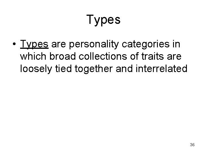 Types • Types are personality categories in which broad collections of traits are loosely Types • Types are personality categories in which broad collections of traits are loosely